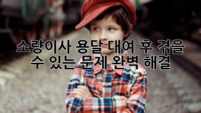 소량이사, 용달 대여 후 겪을 수 있는 문제 완벽 해결! 🚚💨